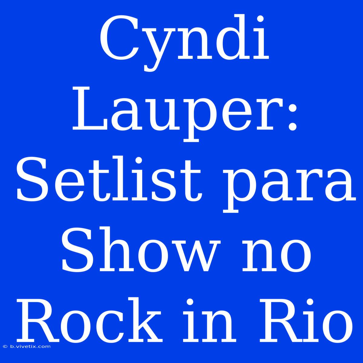 Cyndi Lauper: Setlist Para Show No Rock In Rio 