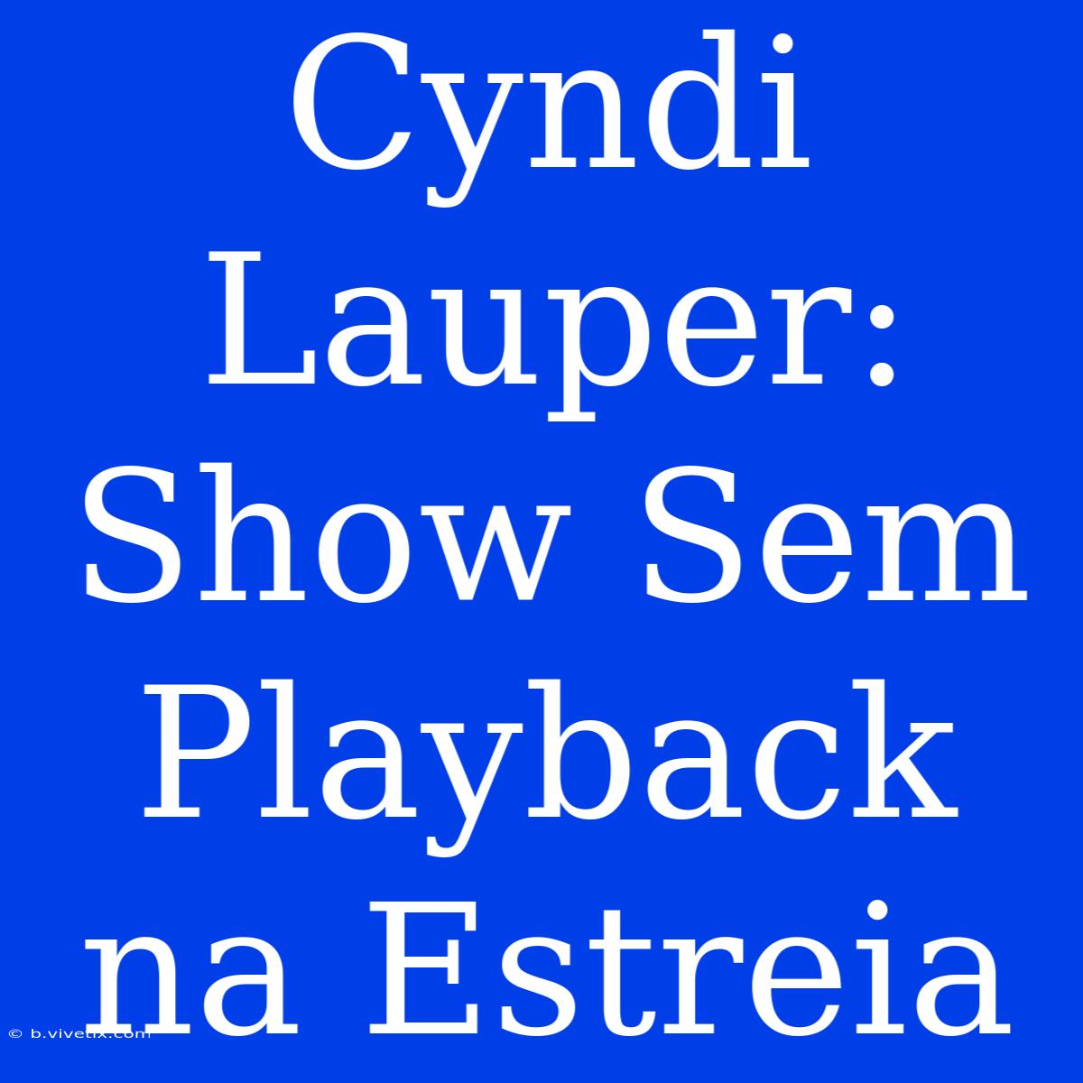 Cyndi Lauper: Show Sem Playback Na Estreia