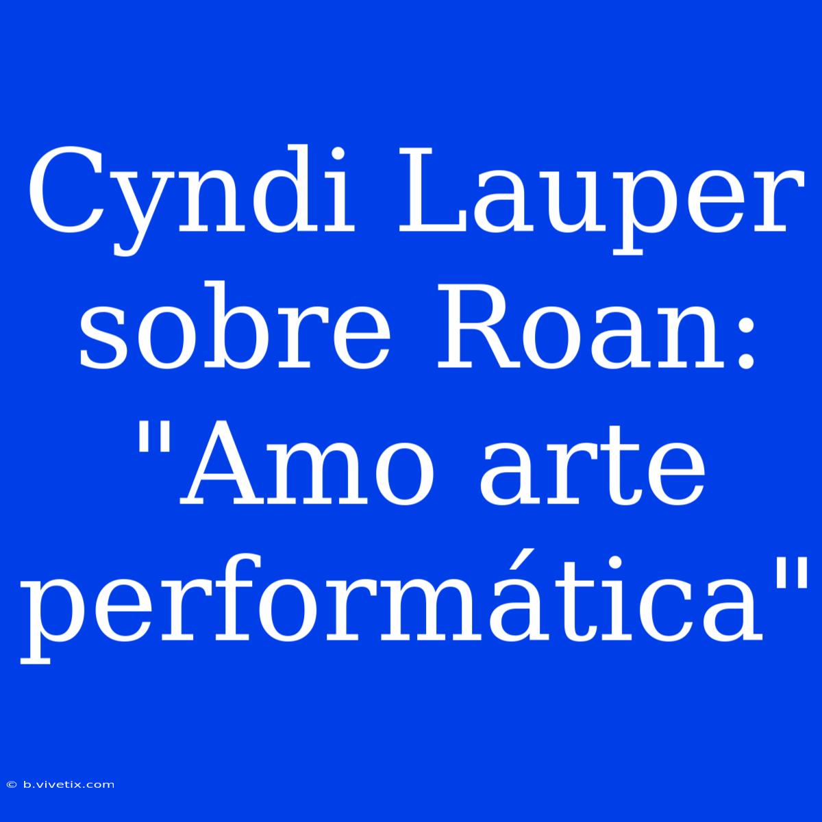 Cyndi Lauper Sobre Roan: 