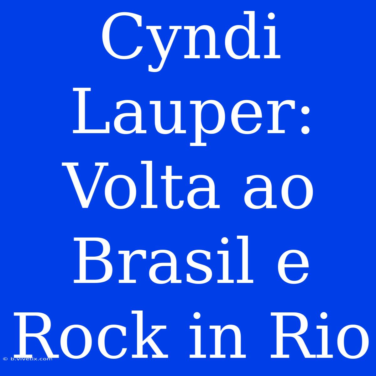 Cyndi Lauper: Volta Ao Brasil E Rock In Rio