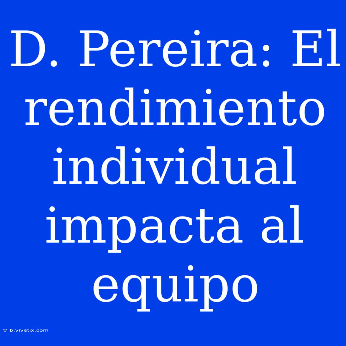 D. Pereira: El Rendimiento Individual Impacta Al Equipo