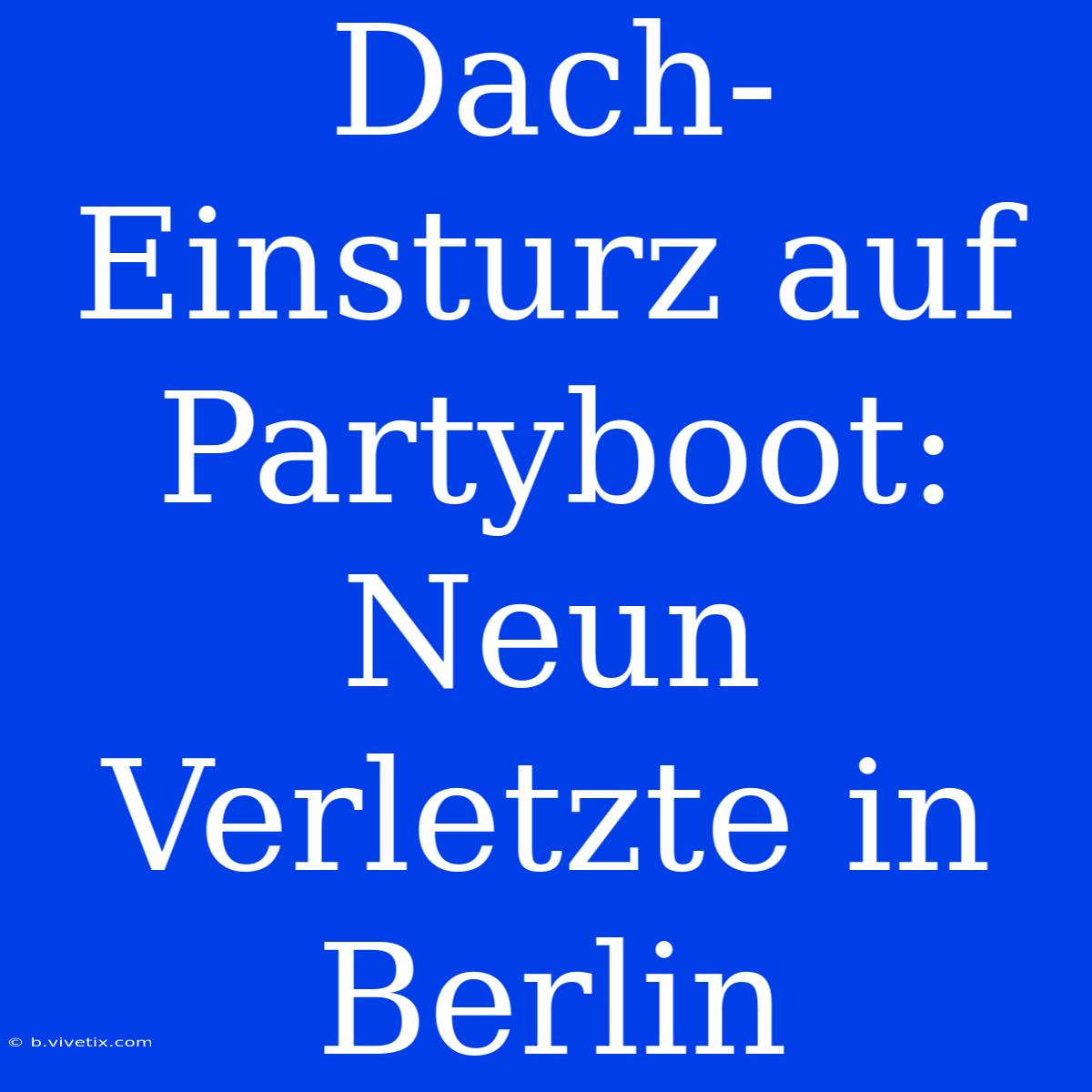 Dach-Einsturz Auf Partyboot: Neun Verletzte In Berlin