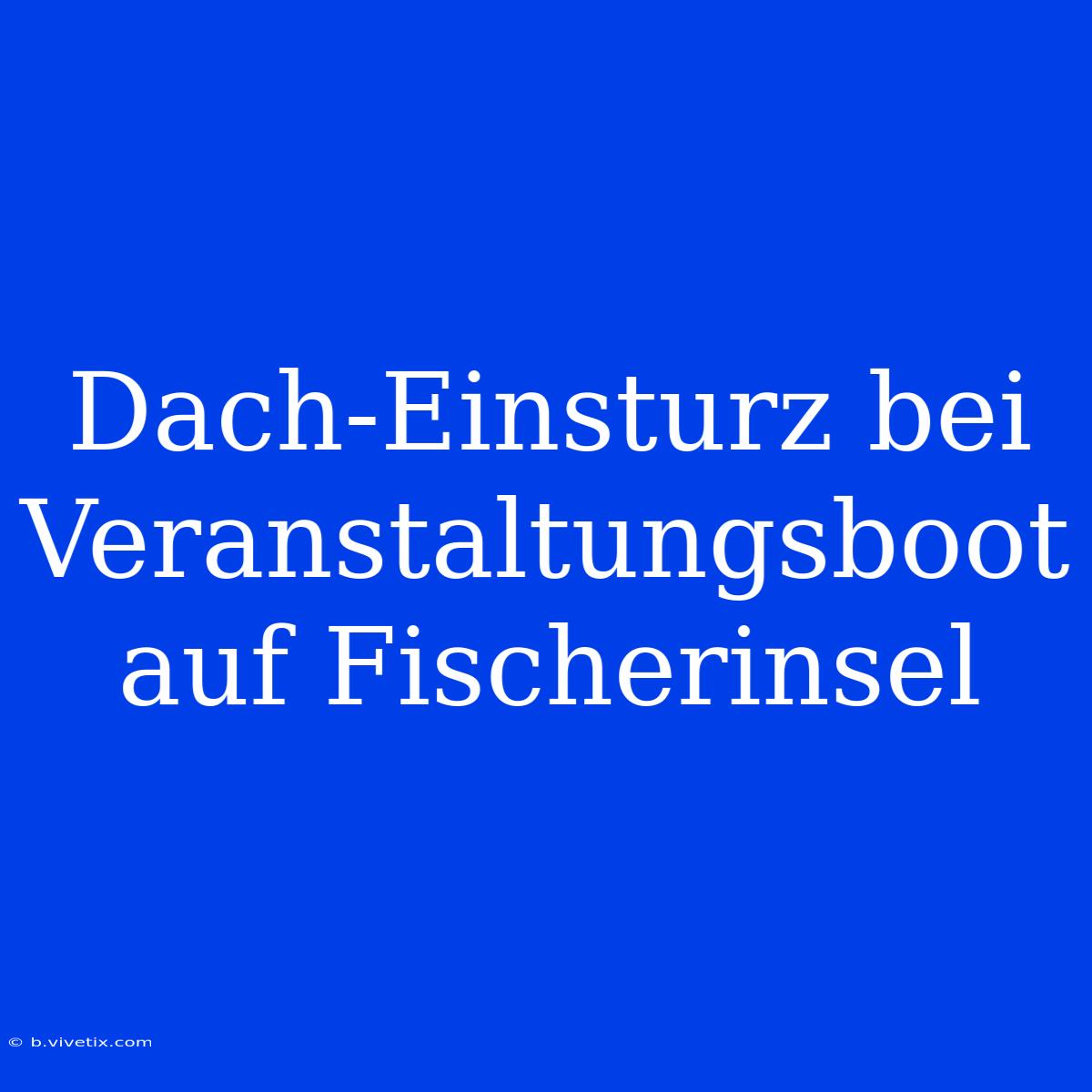 Dach-Einsturz Bei Veranstaltungsboot Auf Fischerinsel