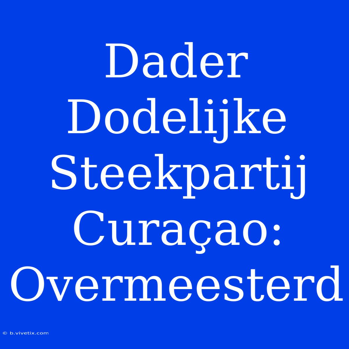 Dader Dodelijke Steekpartij Curaçao: Overmeesterd