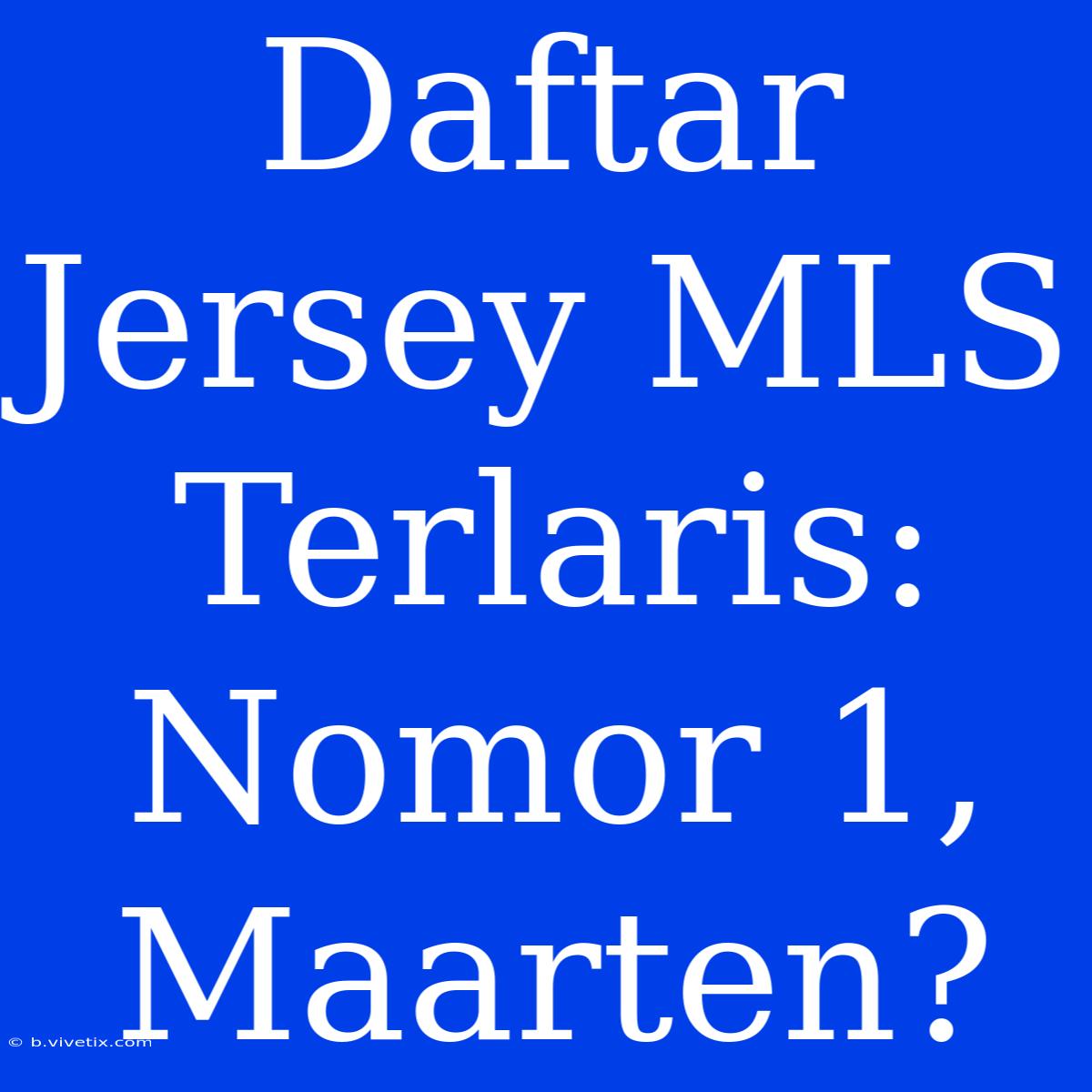 Daftar Jersey MLS Terlaris: Nomor 1, Maarten?