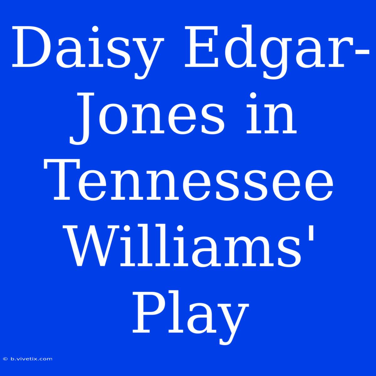 Daisy Edgar-Jones In Tennessee Williams' Play