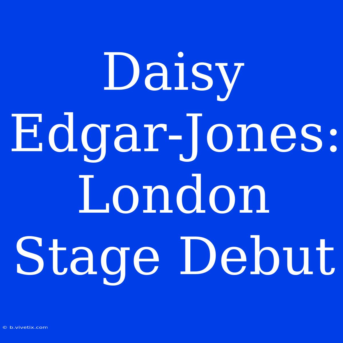 Daisy Edgar-Jones: London Stage Debut