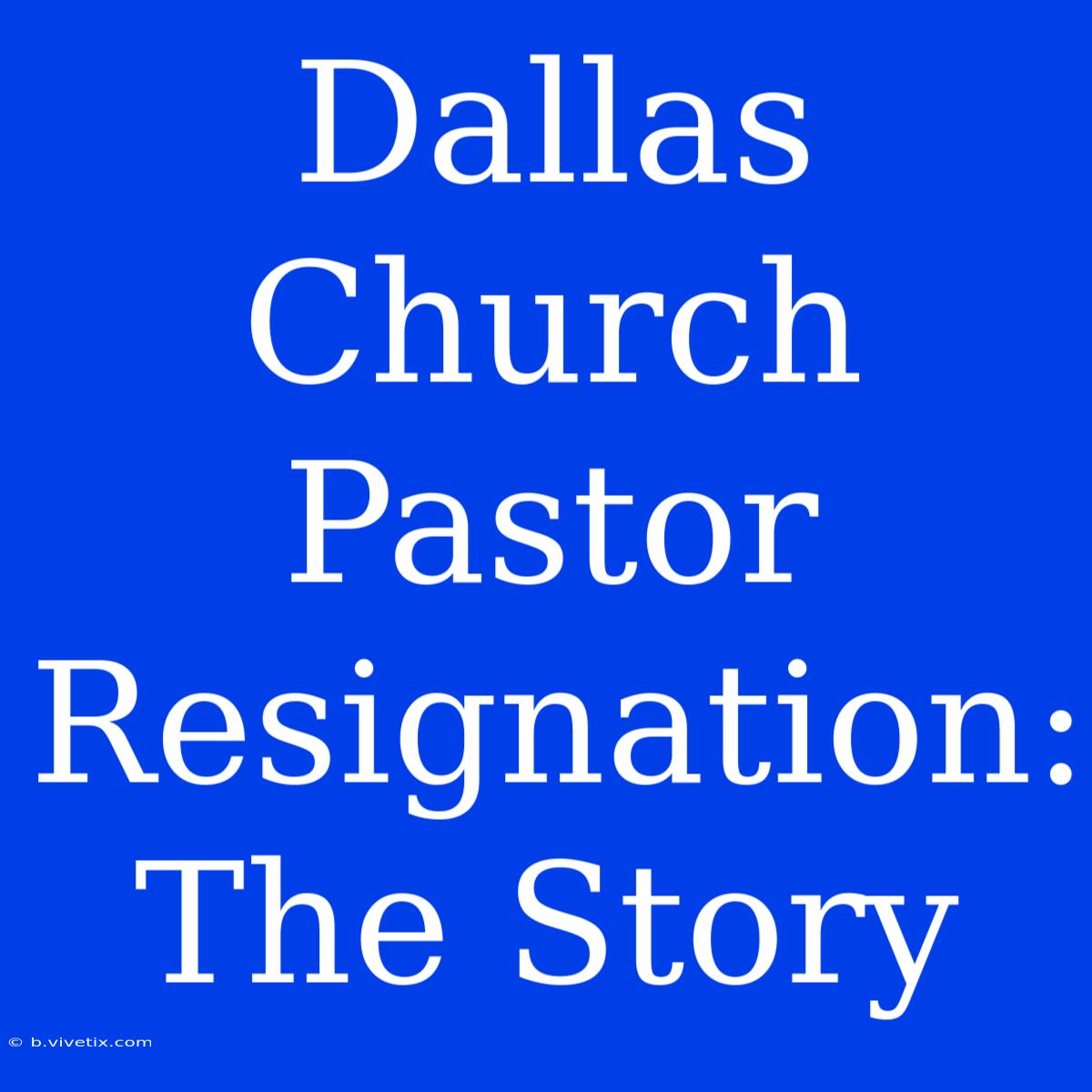 Dallas Church Pastor Resignation: The Story