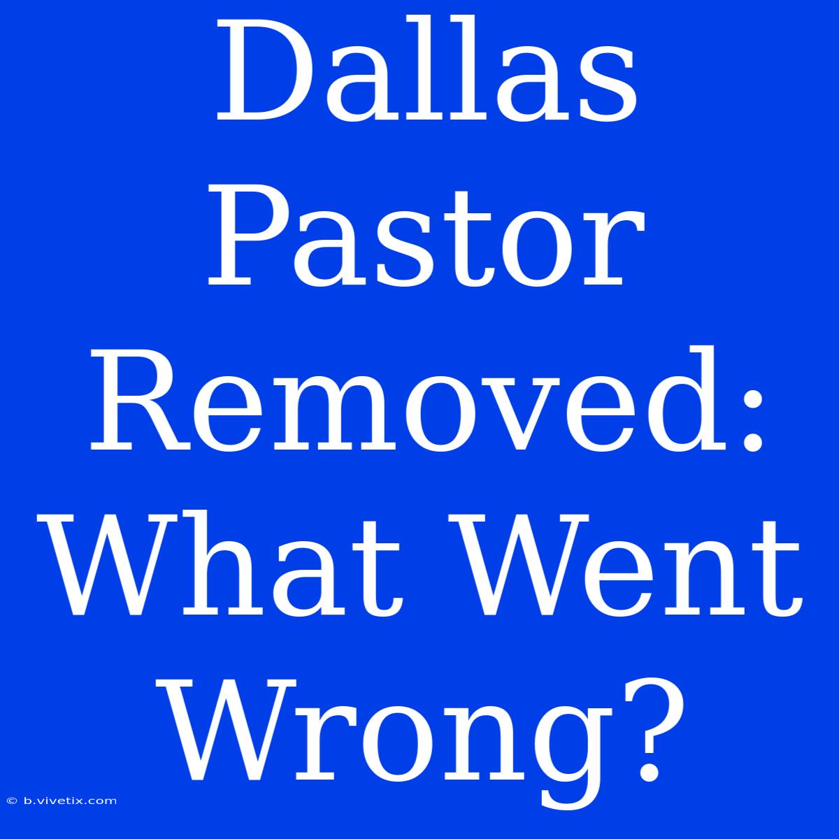 Dallas Pastor Removed: What Went Wrong?