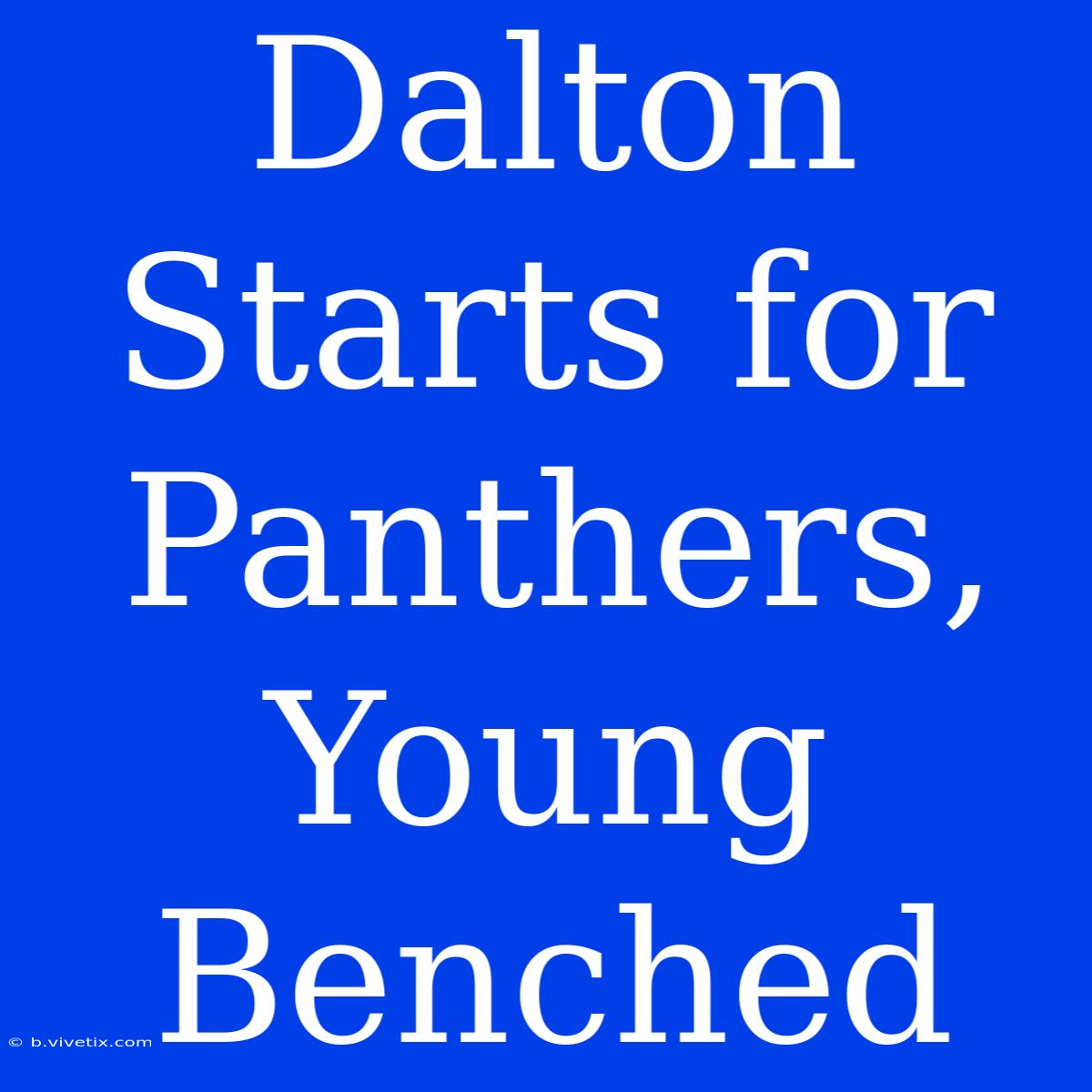 Dalton Starts For Panthers, Young Benched