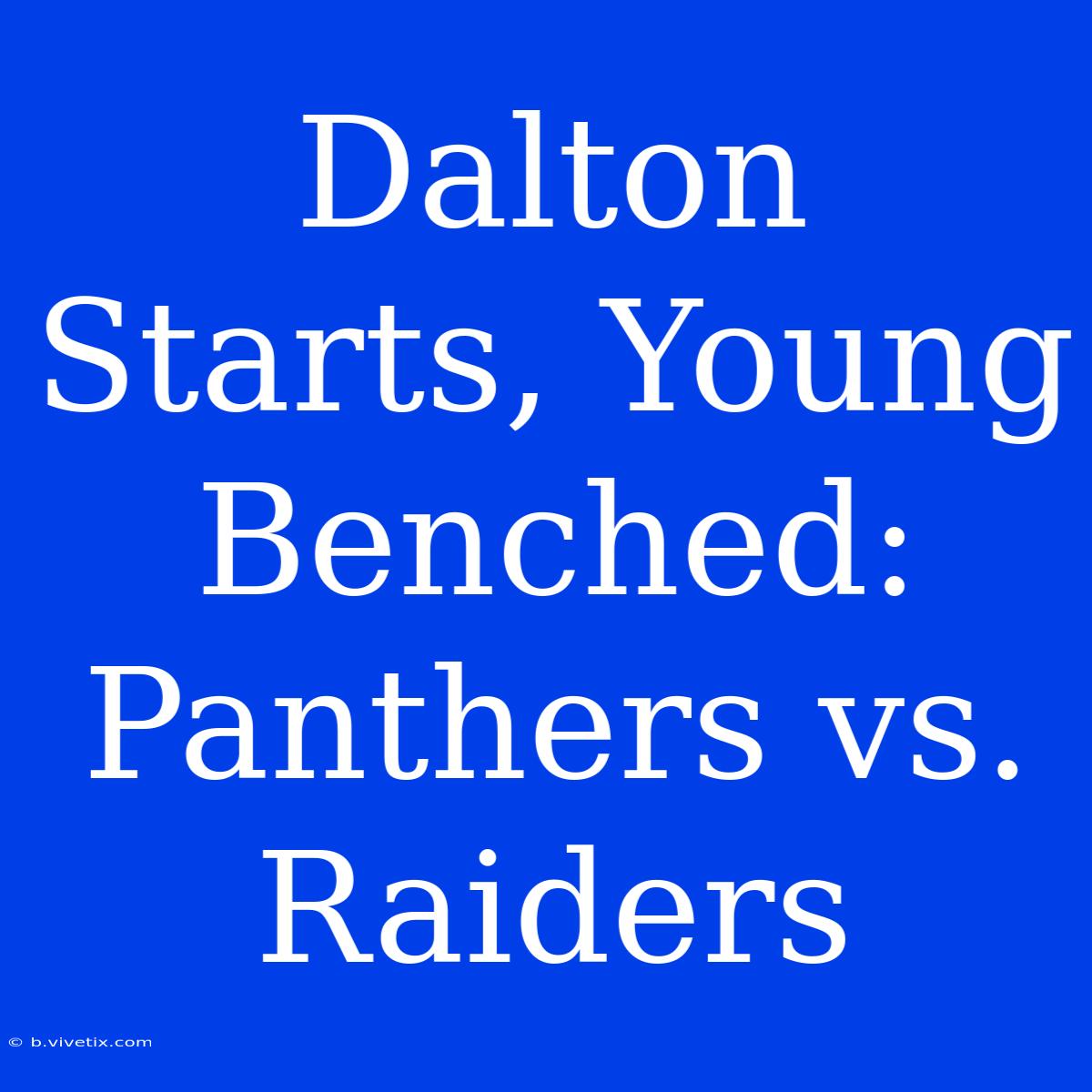 Dalton Starts, Young Benched: Panthers Vs. Raiders