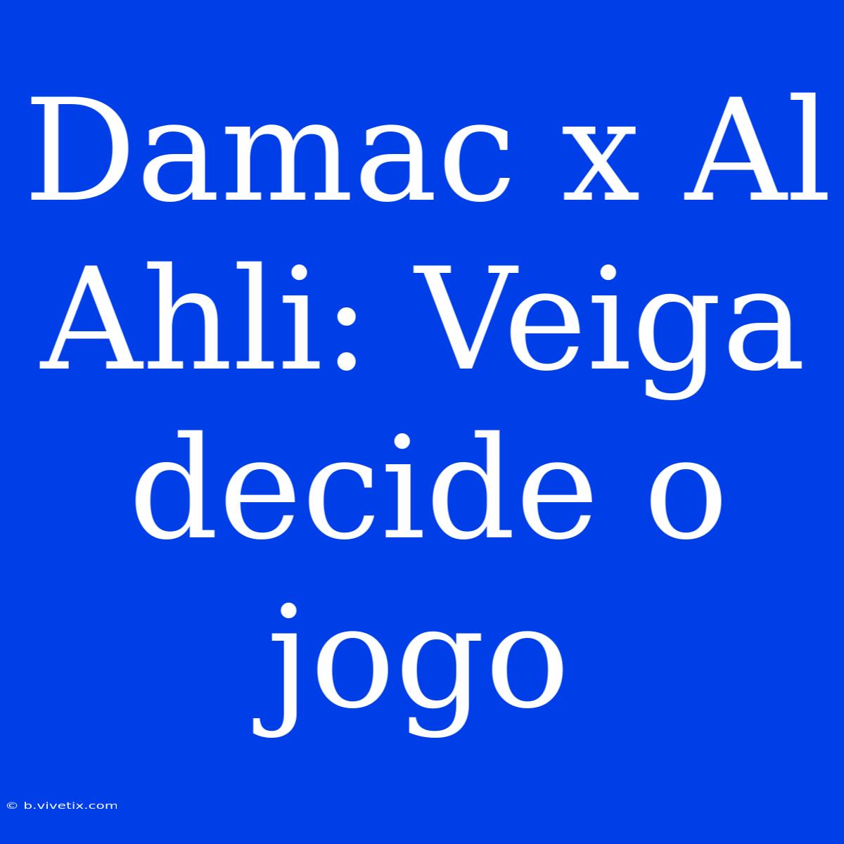 Damac X Al Ahli: Veiga Decide O Jogo