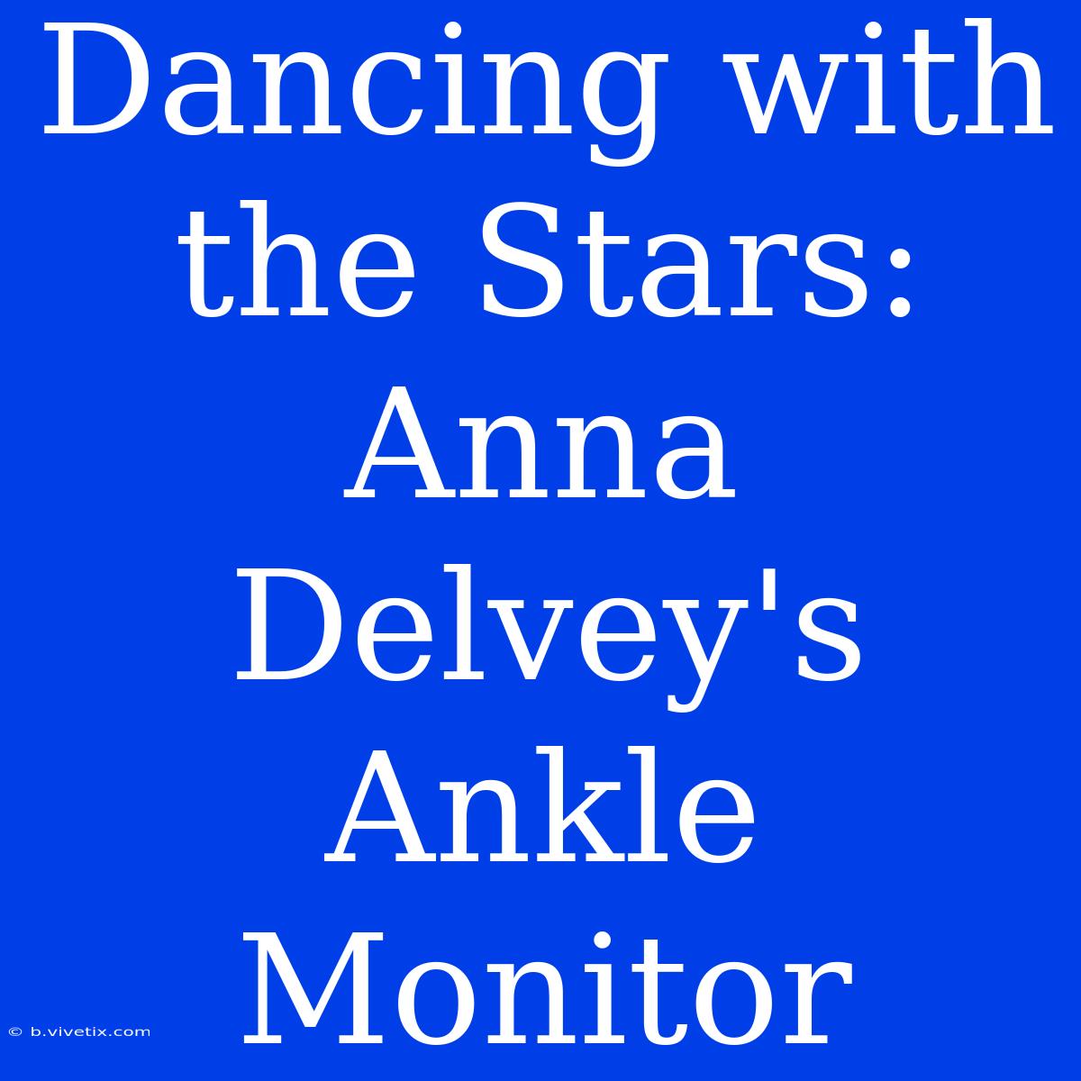 Dancing With The Stars: Anna Delvey's Ankle Monitor