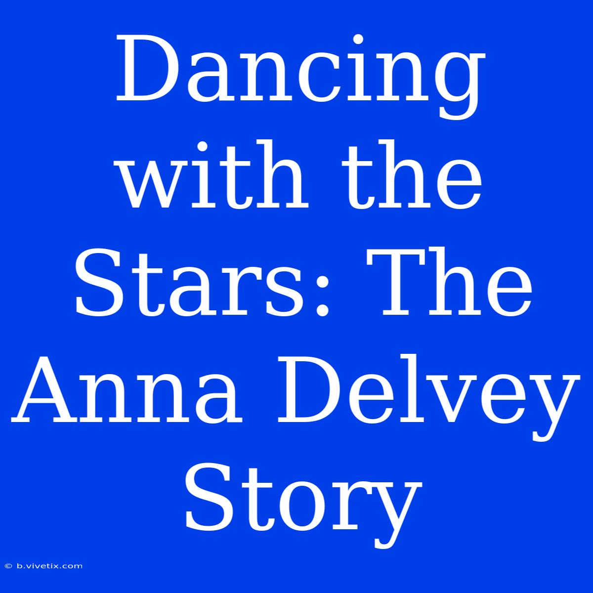 Dancing With The Stars: The Anna Delvey Story 