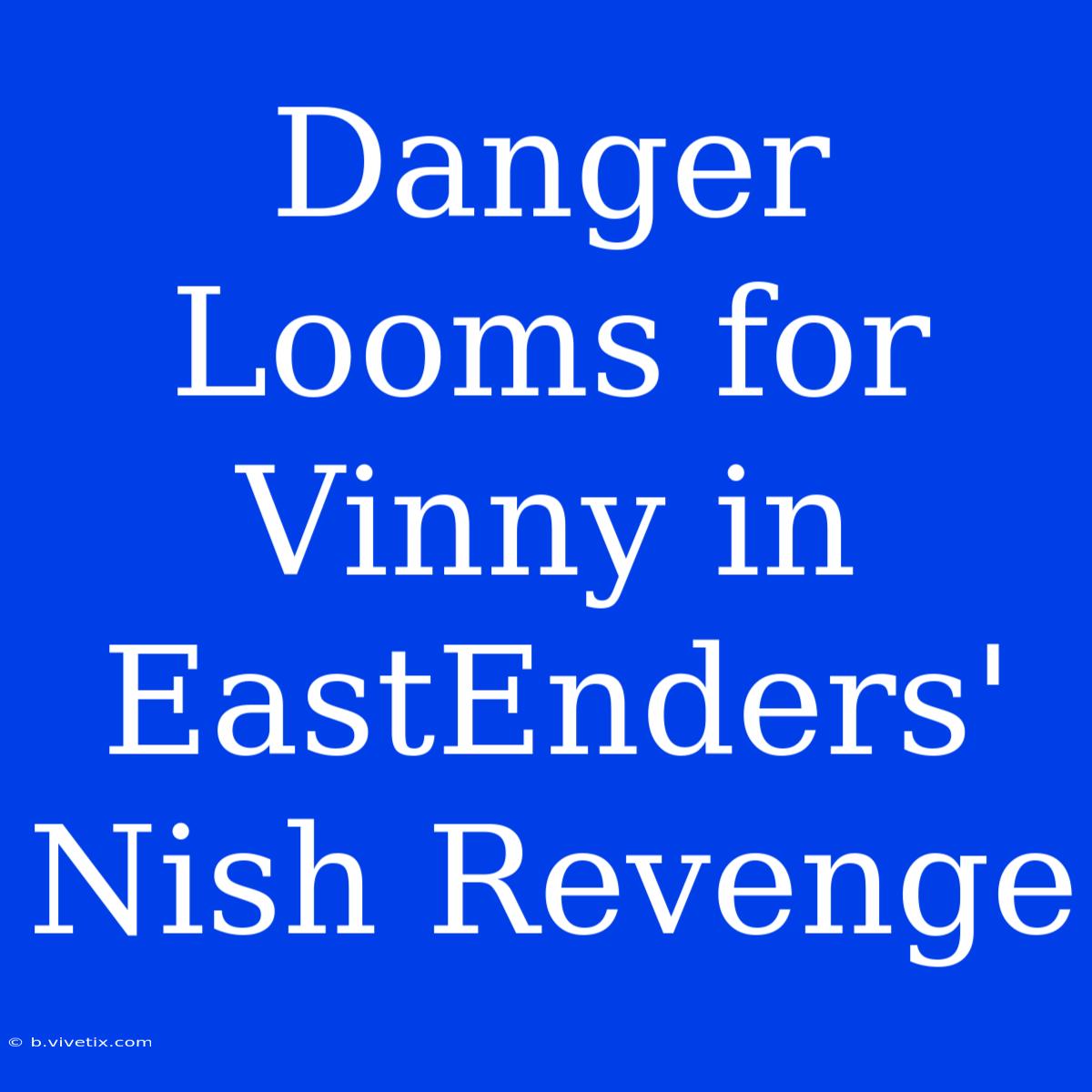 Danger Looms For Vinny In EastEnders' Nish Revenge