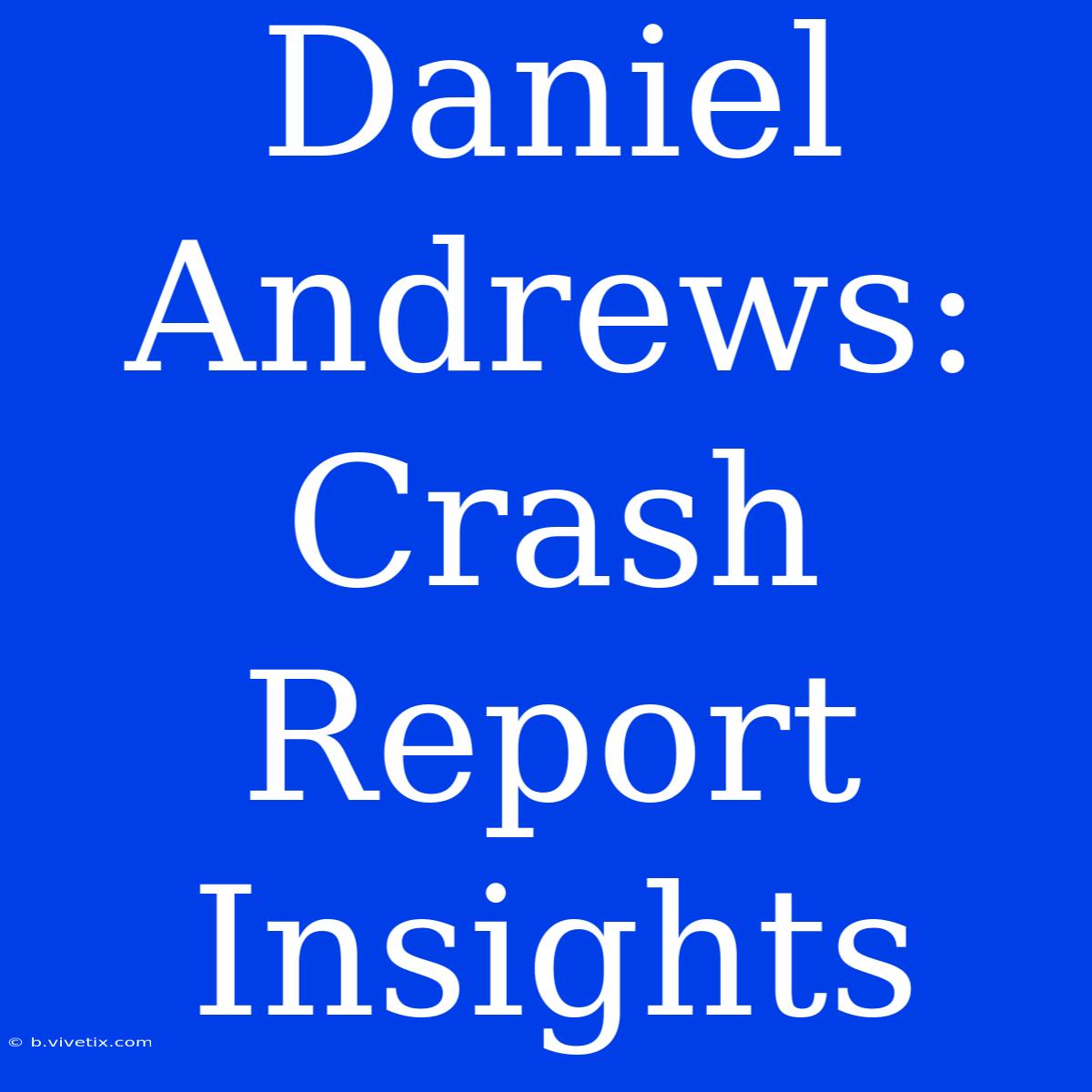 Daniel Andrews: Crash Report Insights