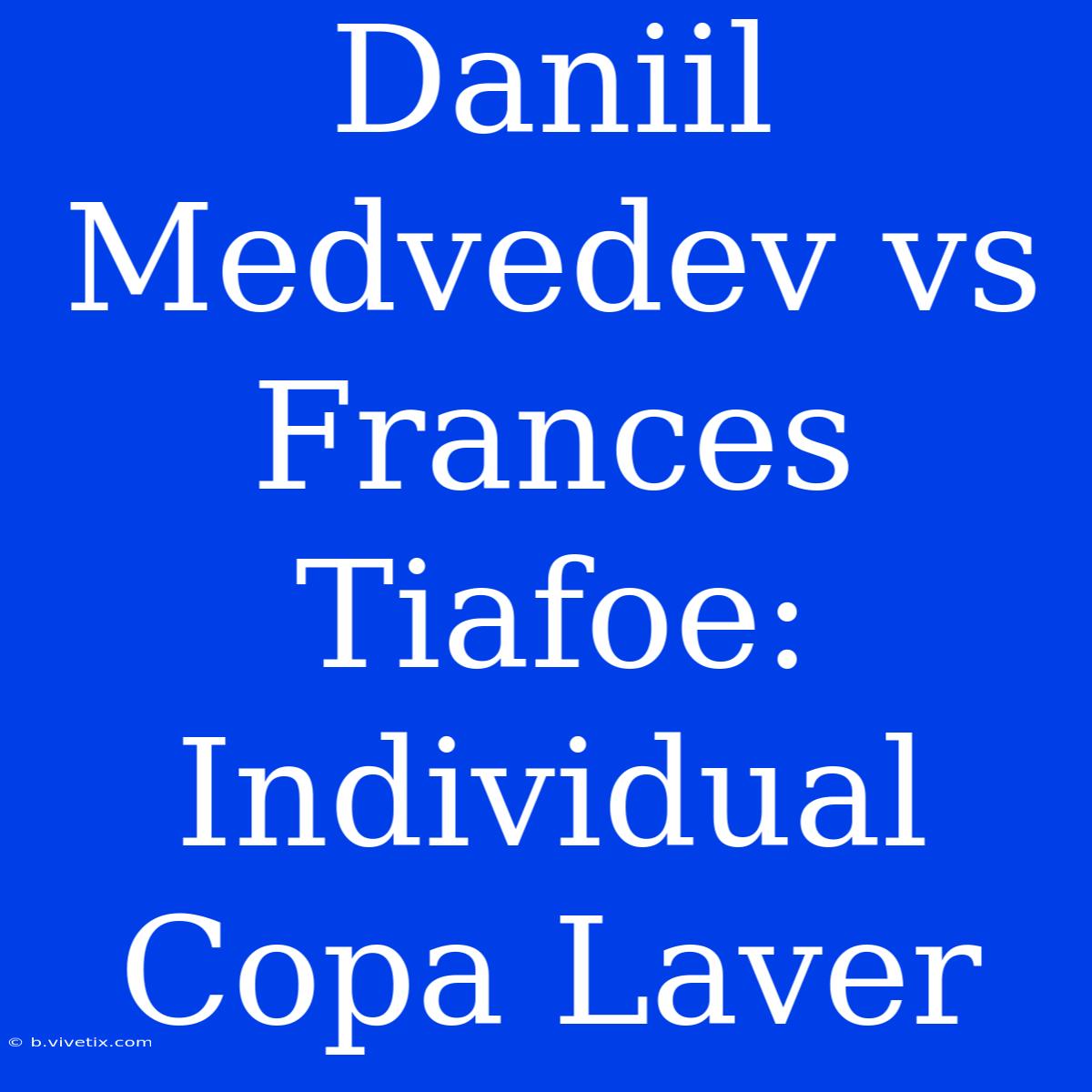 Daniil Medvedev Vs Frances Tiafoe: Individual Copa Laver