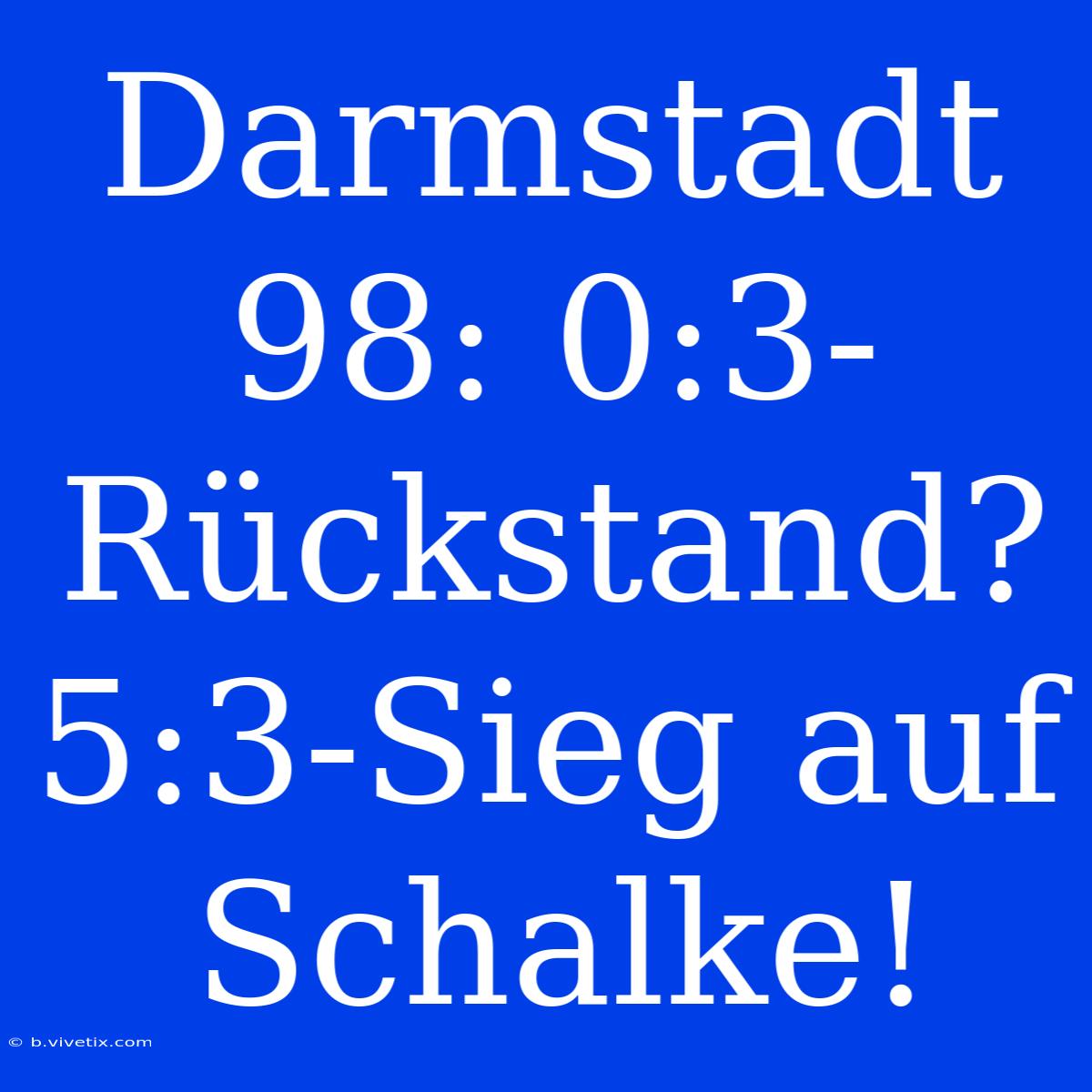 Darmstadt 98: 0:3-Rückstand? 5:3-Sieg Auf Schalke!