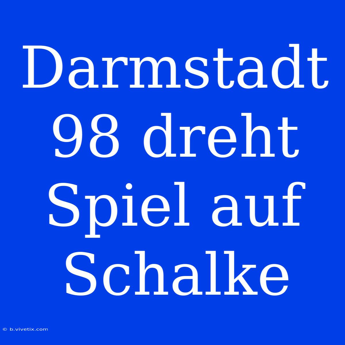 Darmstadt 98 Dreht Spiel Auf Schalke