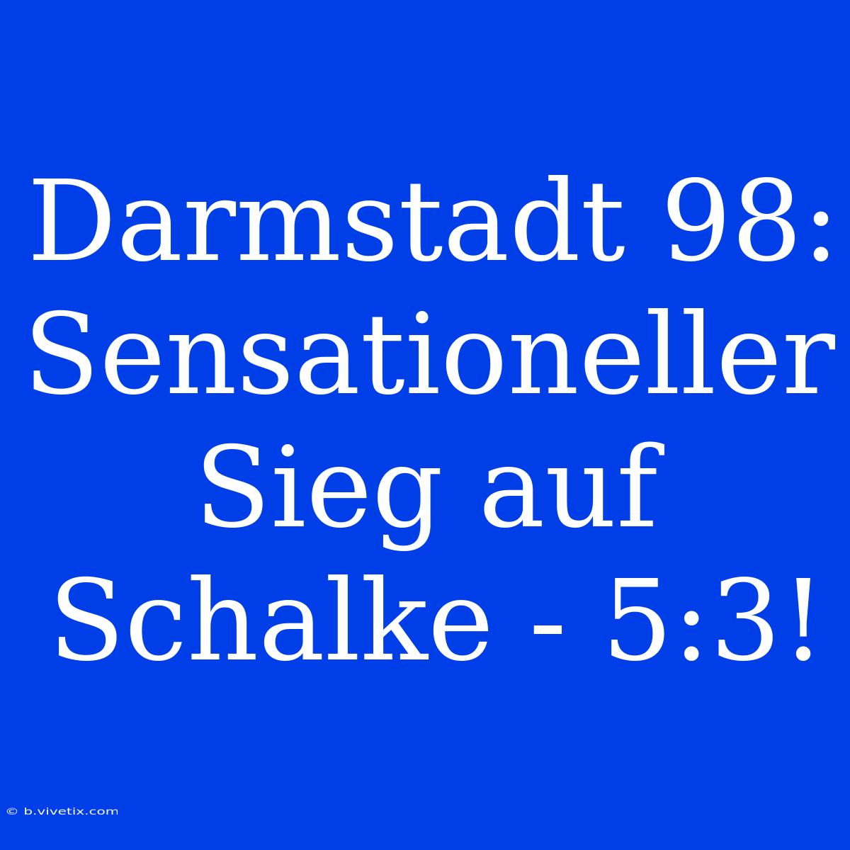 Darmstadt 98: Sensationeller Sieg Auf Schalke - 5:3!