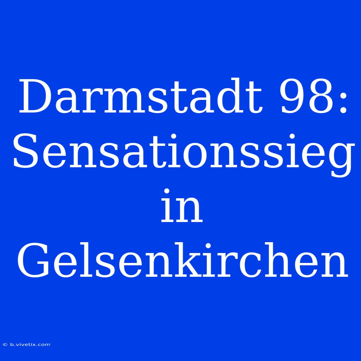 Darmstadt 98: Sensationssieg In Gelsenkirchen