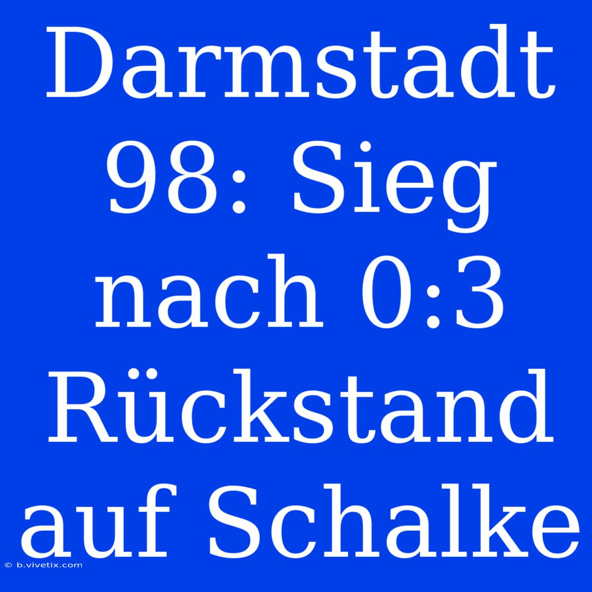 Darmstadt 98: Sieg Nach 0:3 Rückstand Auf Schalke