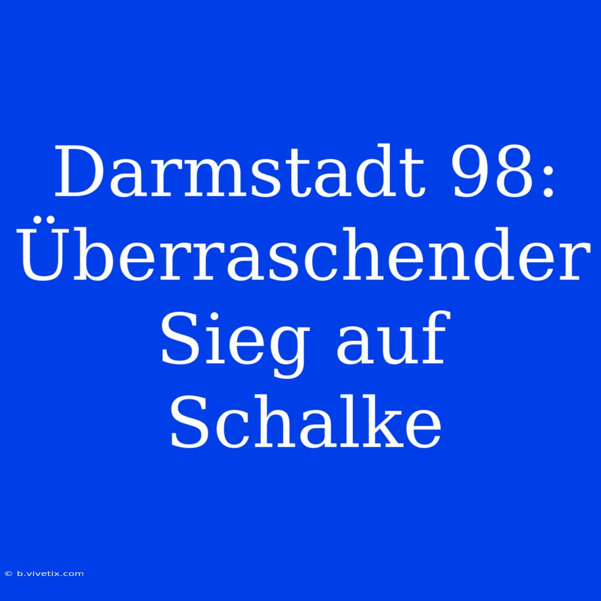 Darmstadt 98: Überraschender Sieg Auf Schalke