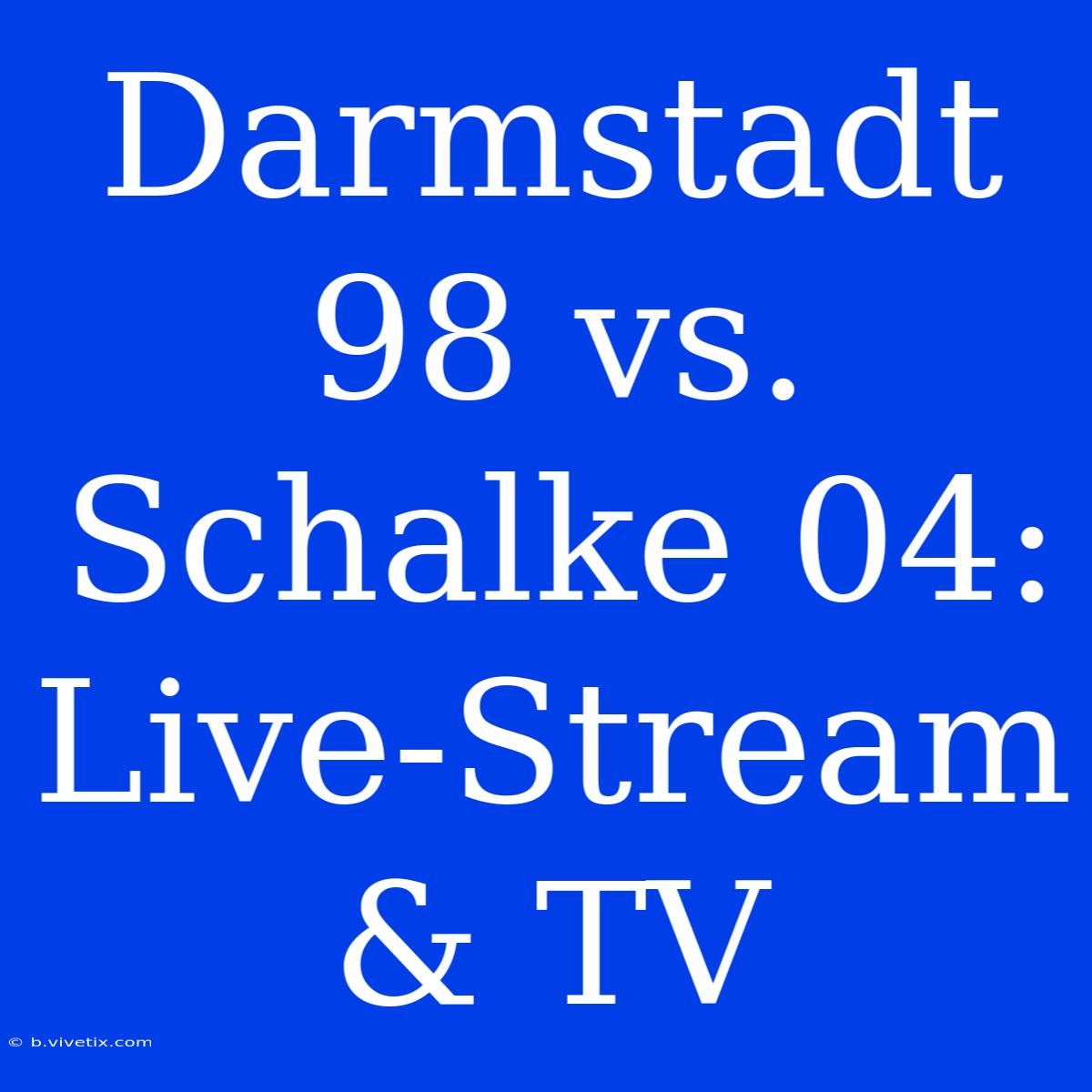 Darmstadt 98 Vs. Schalke 04: Live-Stream & TV