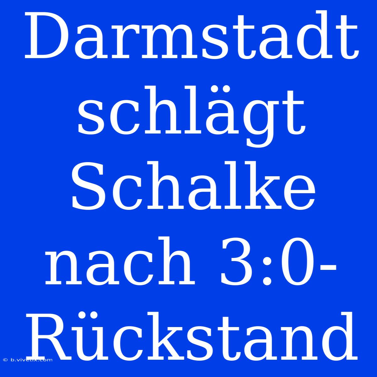 Darmstadt Schlägt Schalke Nach 3:0-Rückstand