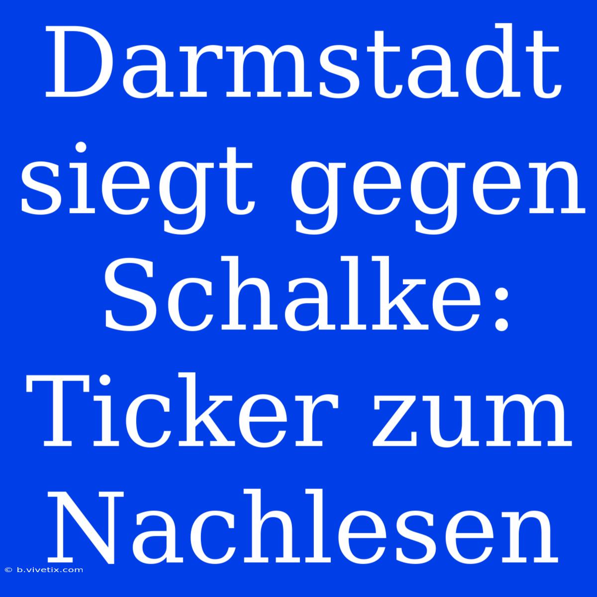 Darmstadt Siegt Gegen Schalke: Ticker Zum Nachlesen