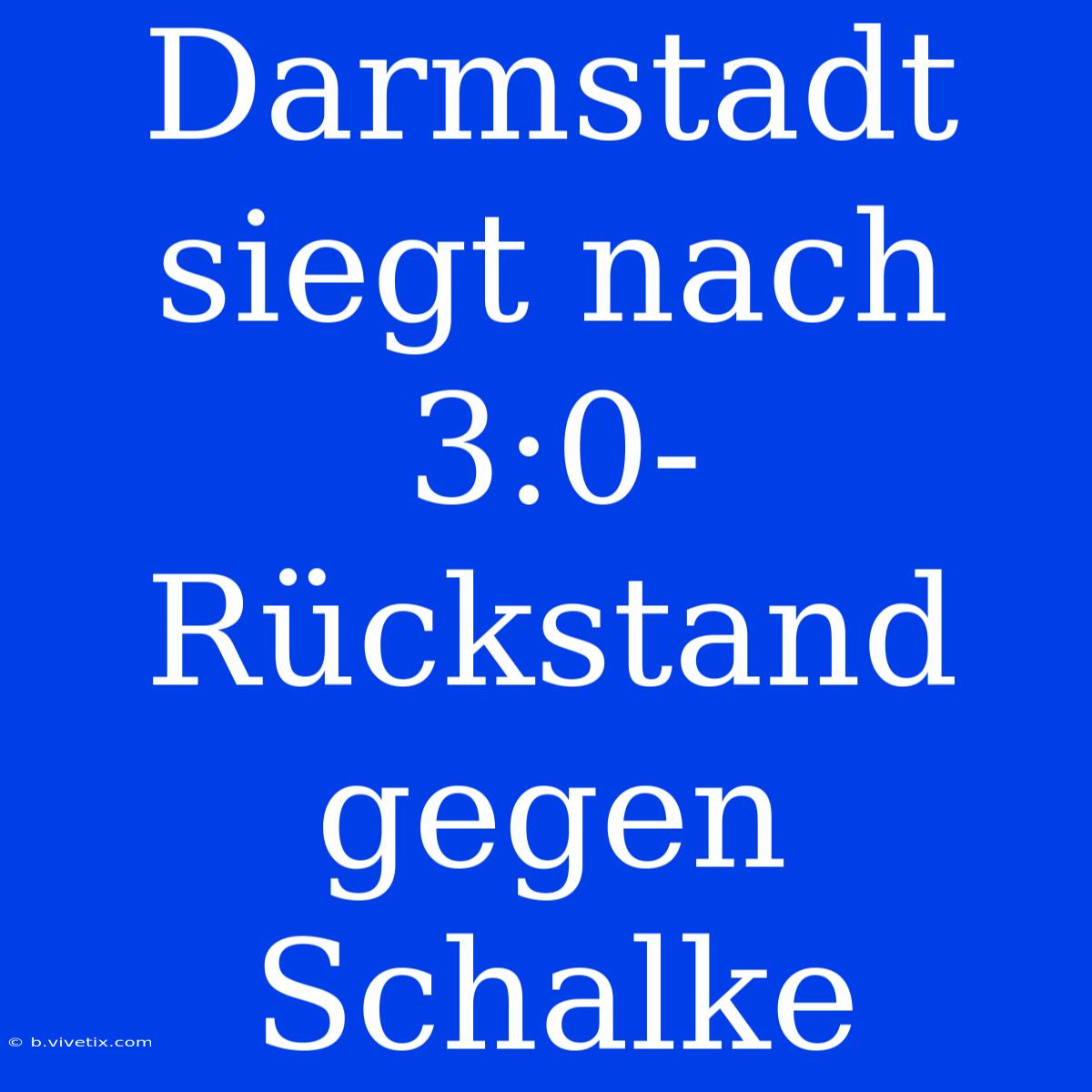 Darmstadt Siegt Nach 3:0-Rückstand Gegen Schalke