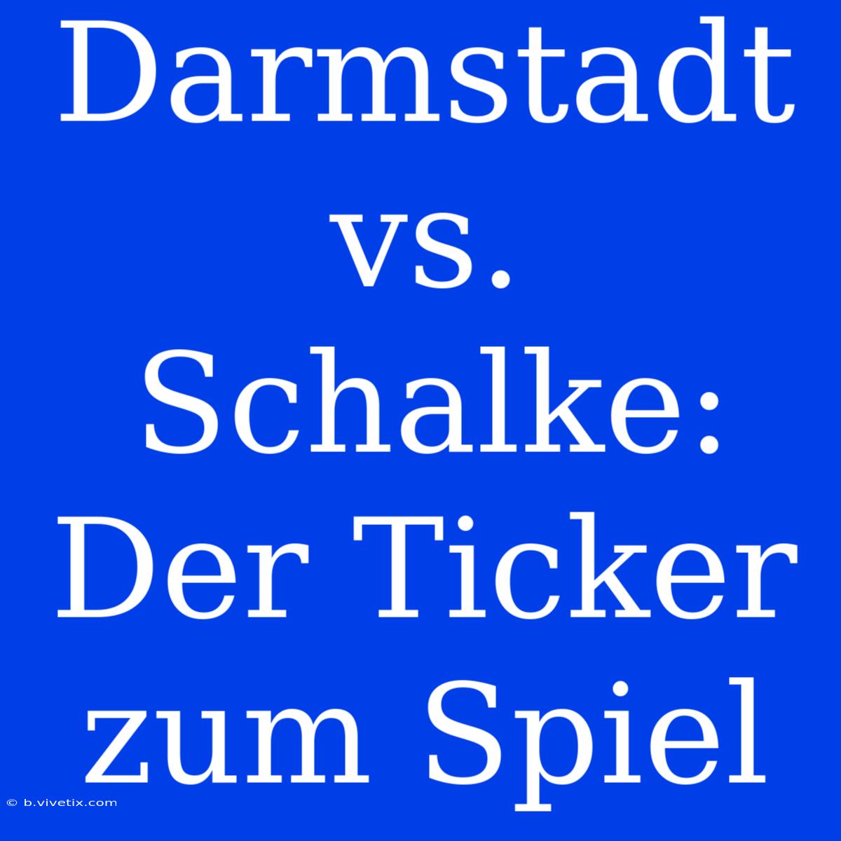 Darmstadt Vs. Schalke: Der Ticker Zum Spiel