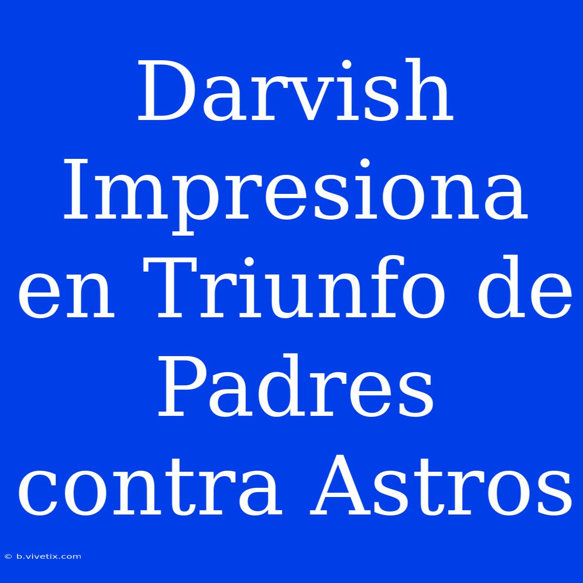 Darvish Impresiona En Triunfo De Padres Contra Astros