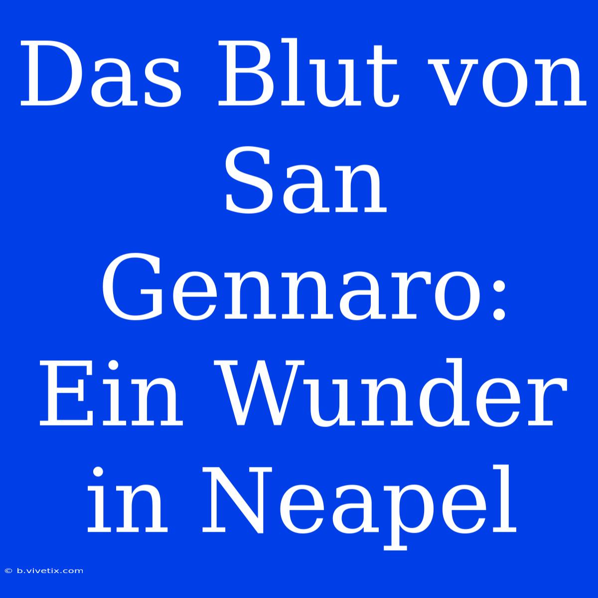 Das Blut Von San Gennaro: Ein Wunder In Neapel