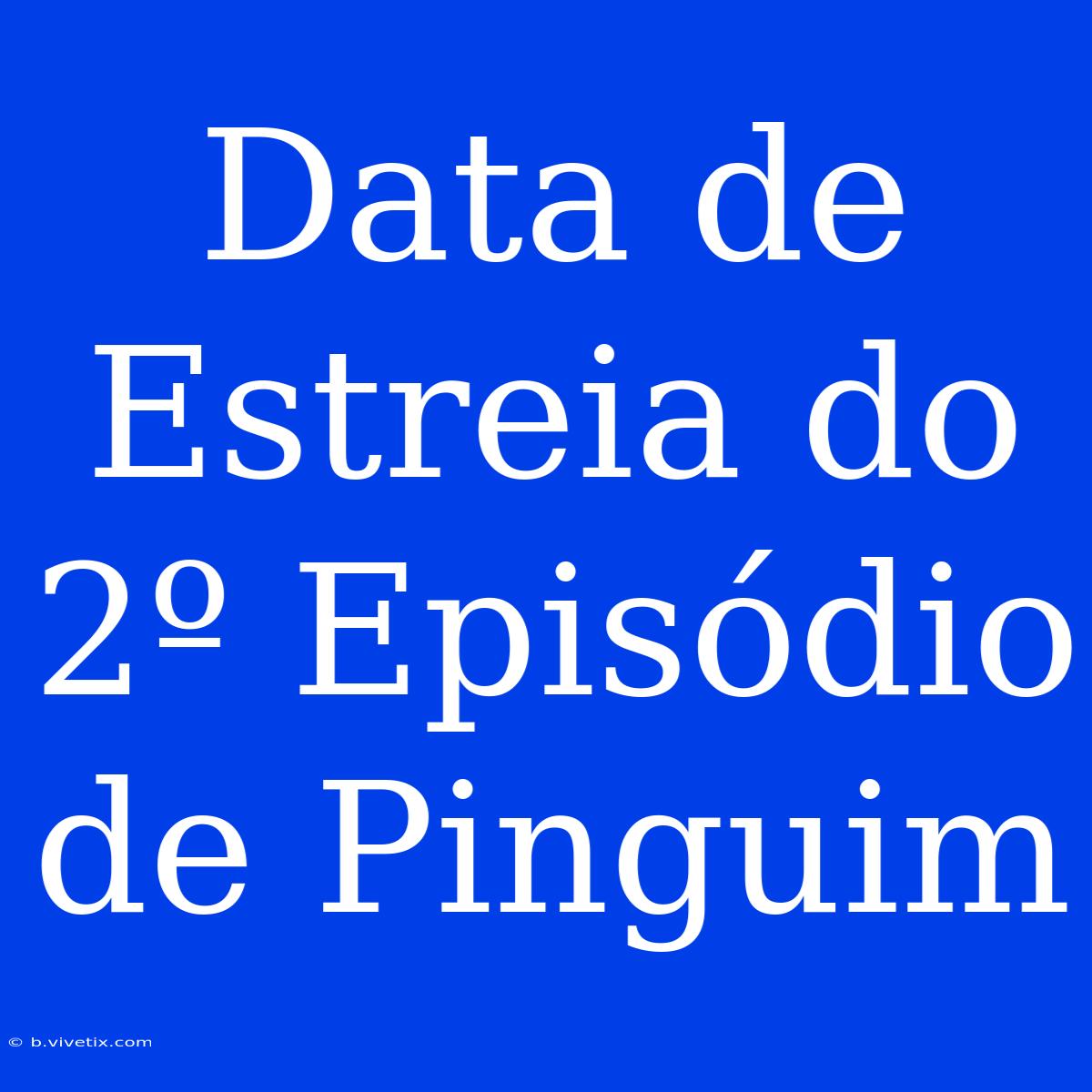 Data De Estreia Do 2º Episódio De Pinguim