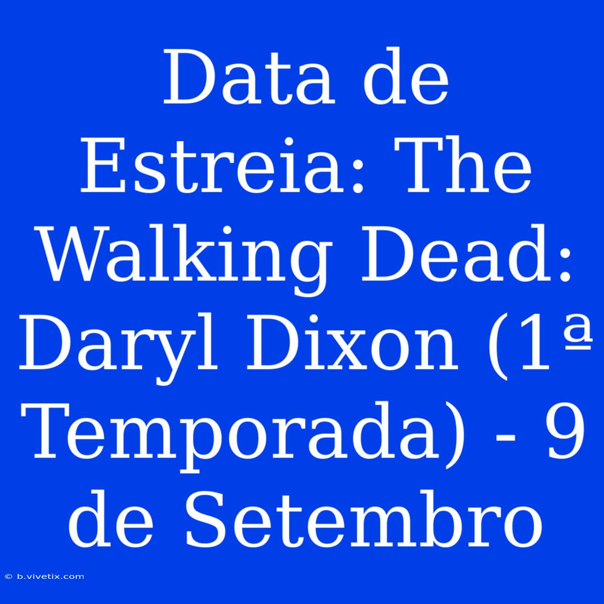 Data De Estreia: The Walking Dead: Daryl Dixon (1ª Temporada) - 9 De Setembro