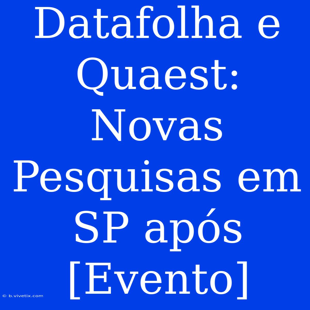 Datafolha E Quaest: Novas Pesquisas Em SP Após [Evento]