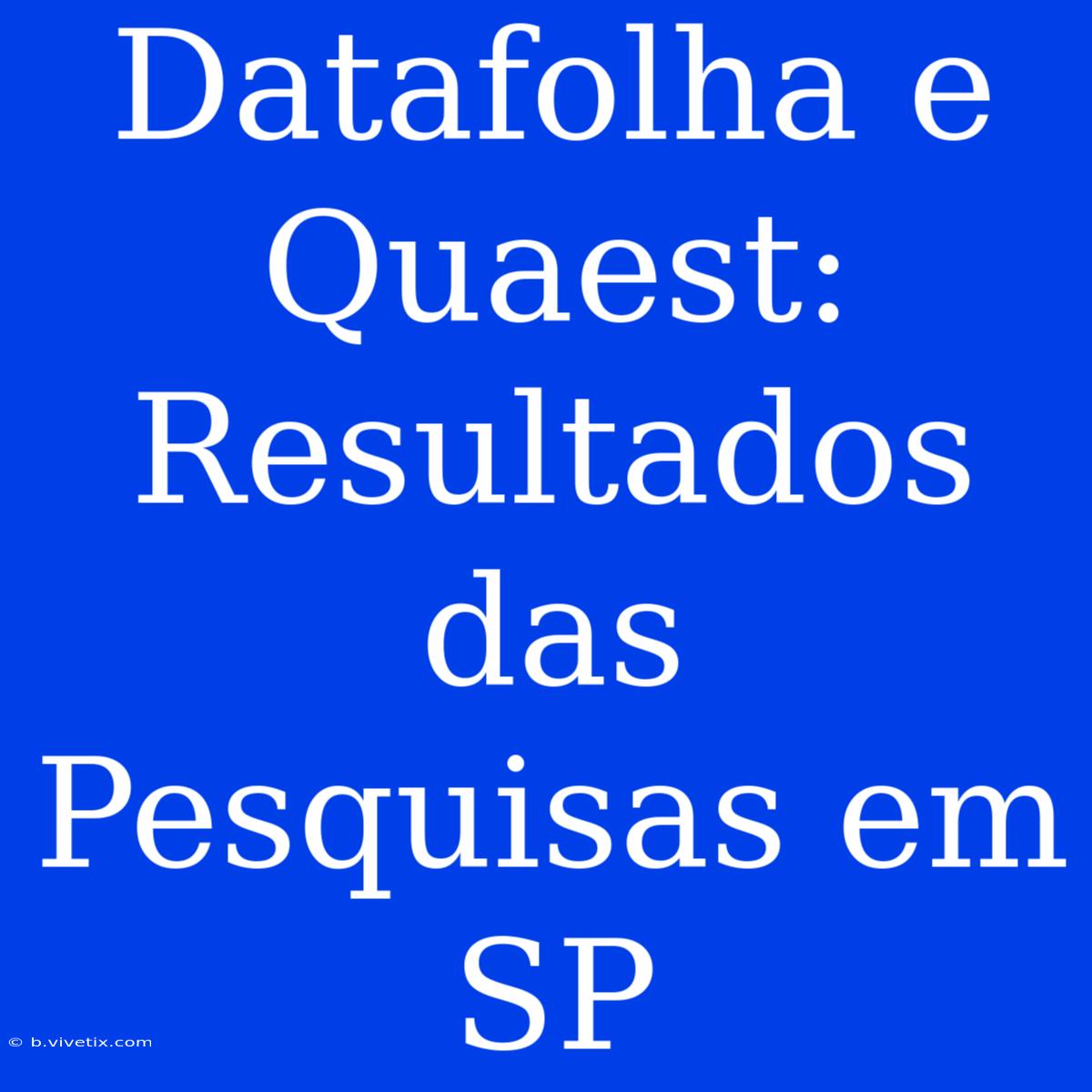 Datafolha E Quaest: Resultados Das Pesquisas Em SP