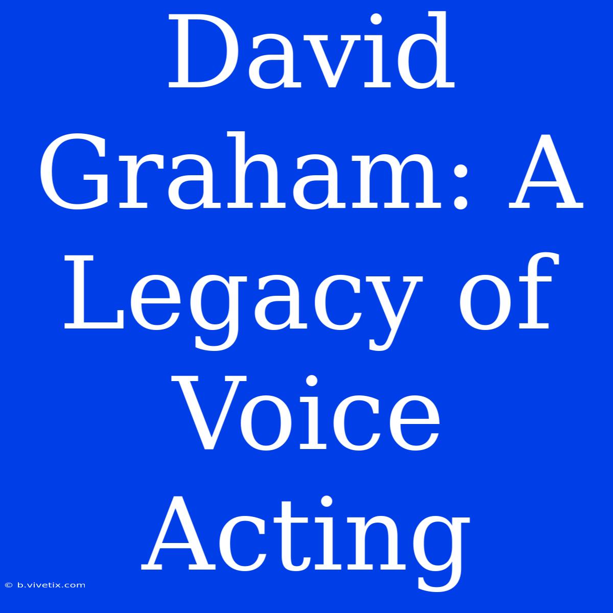 David Graham: A Legacy Of Voice Acting