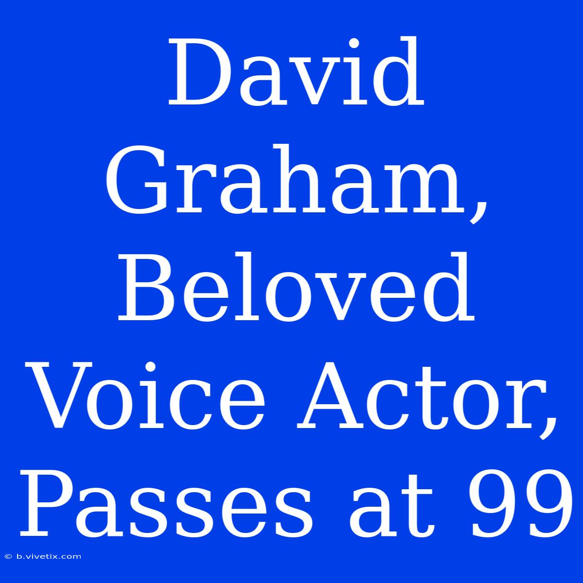 David Graham, Beloved Voice Actor, Passes At 99