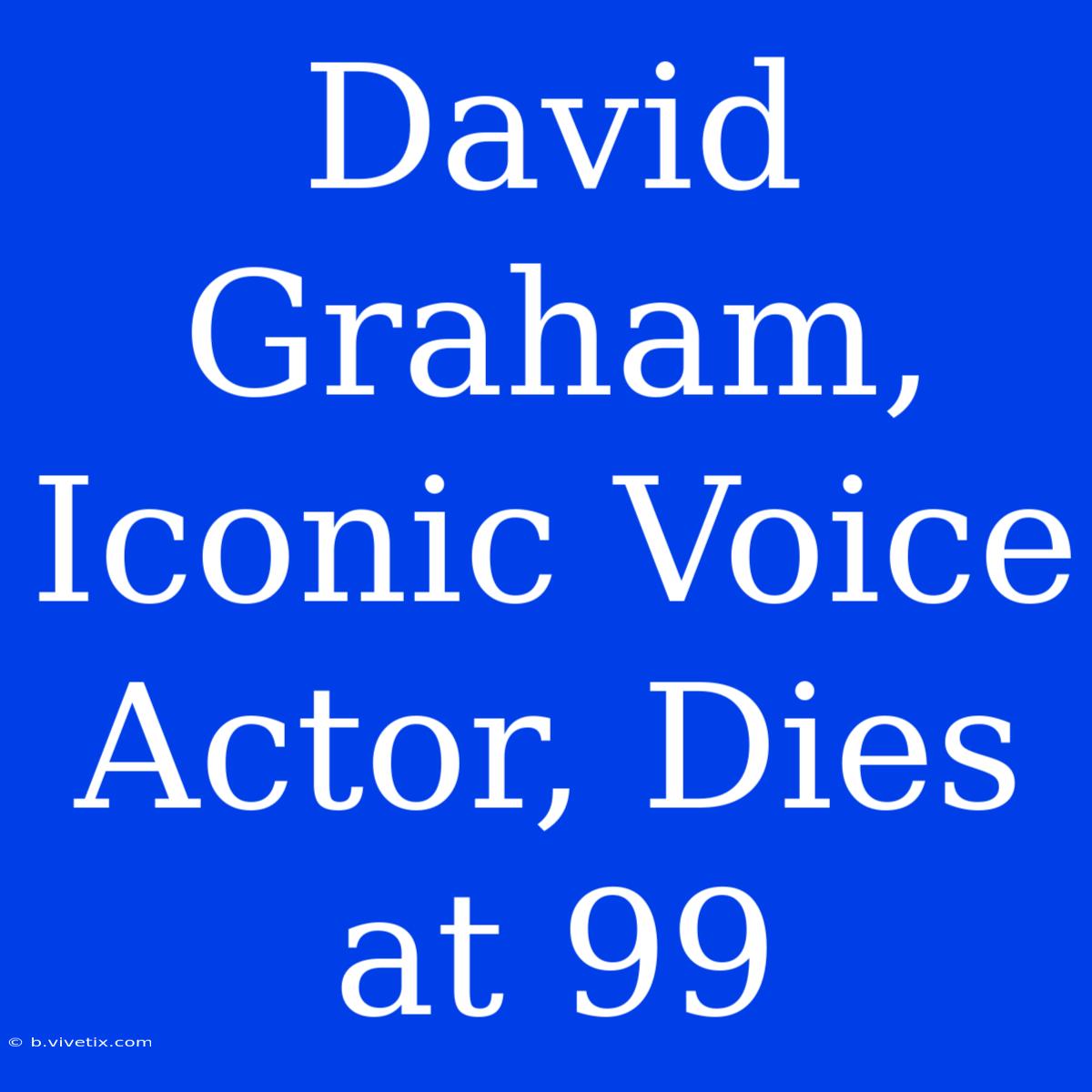 David Graham, Iconic Voice Actor, Dies At 99