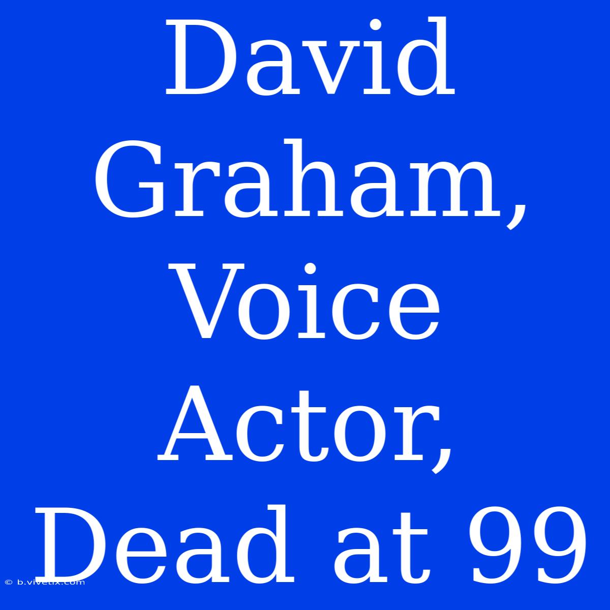 David Graham,  Voice Actor, Dead At 99 