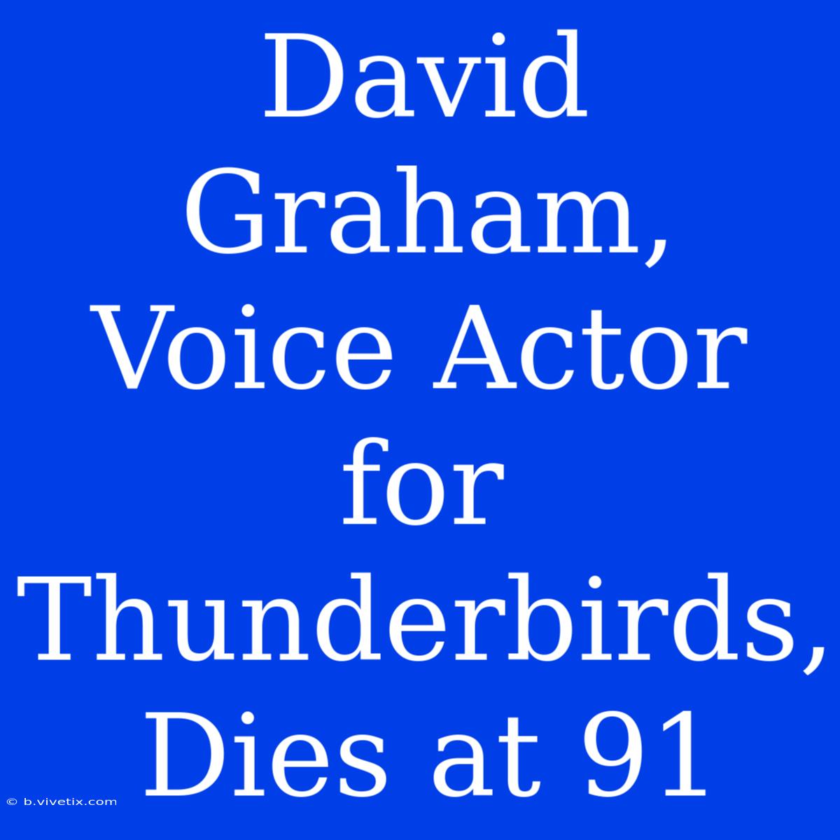 David Graham, Voice Actor For Thunderbirds, Dies At 91 