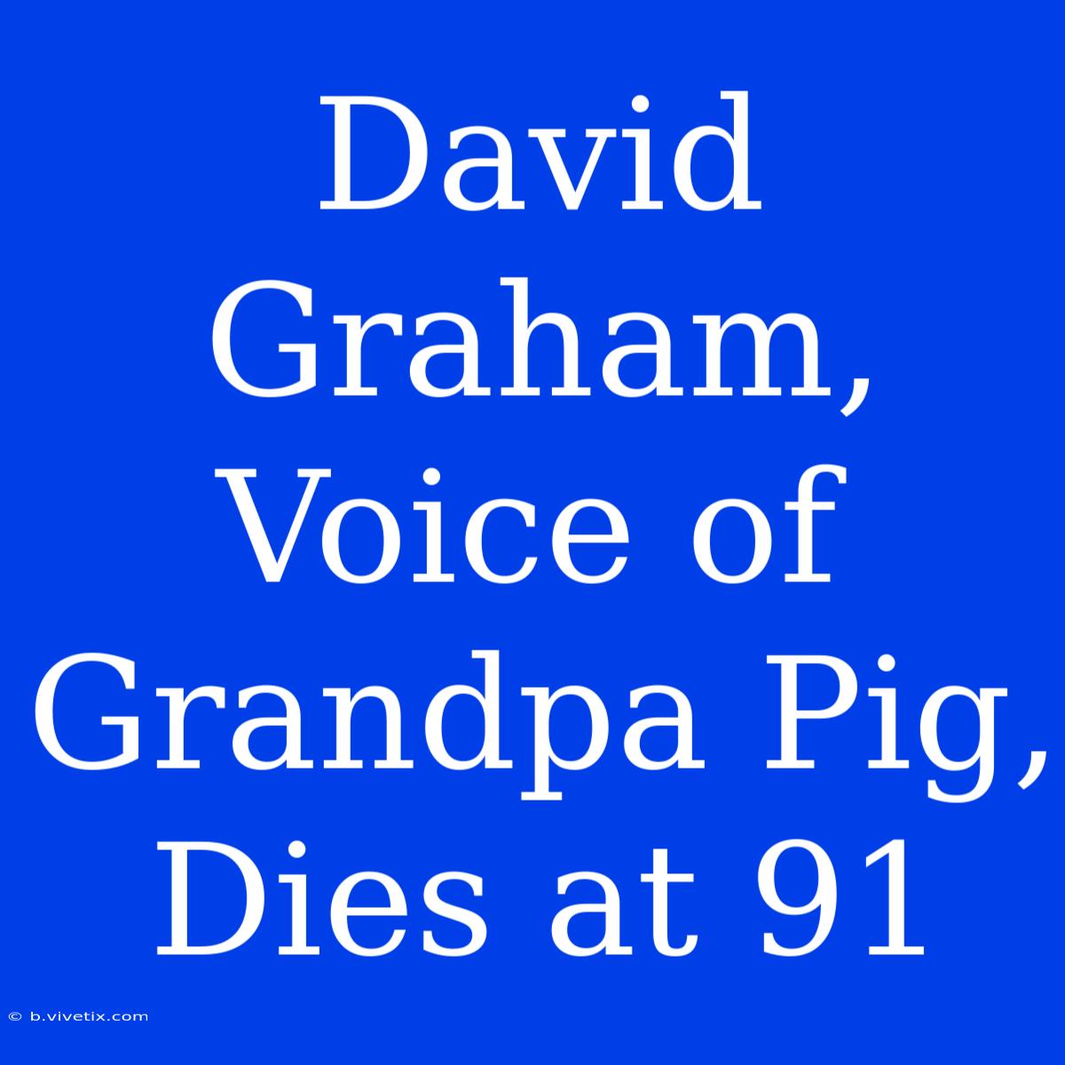 David Graham, Voice Of Grandpa Pig, Dies At 91