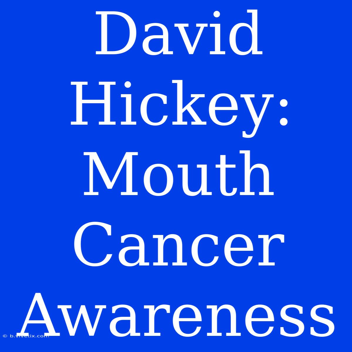 David Hickey: Mouth Cancer Awareness