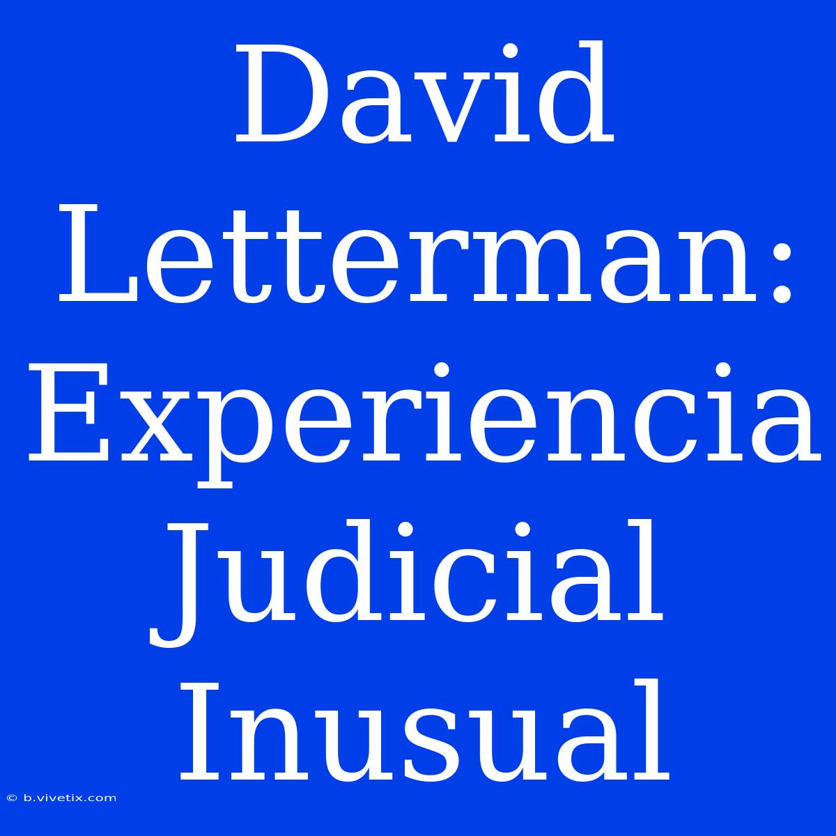 David Letterman: Experiencia Judicial Inusual