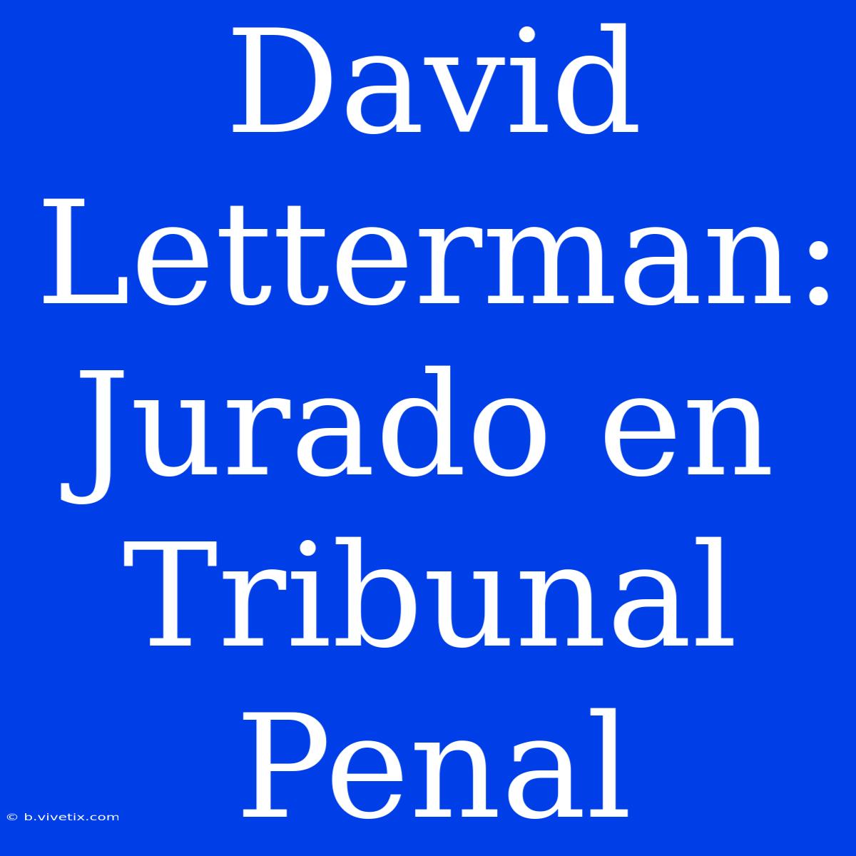 David Letterman: Jurado En Tribunal Penal