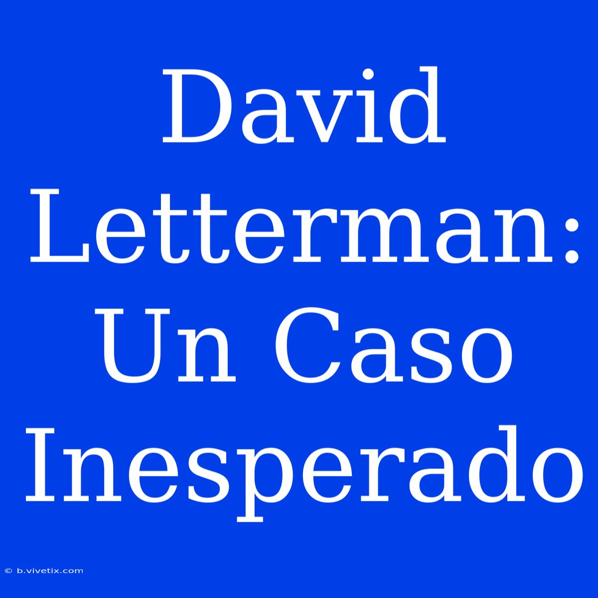 David Letterman:  Un Caso Inesperado