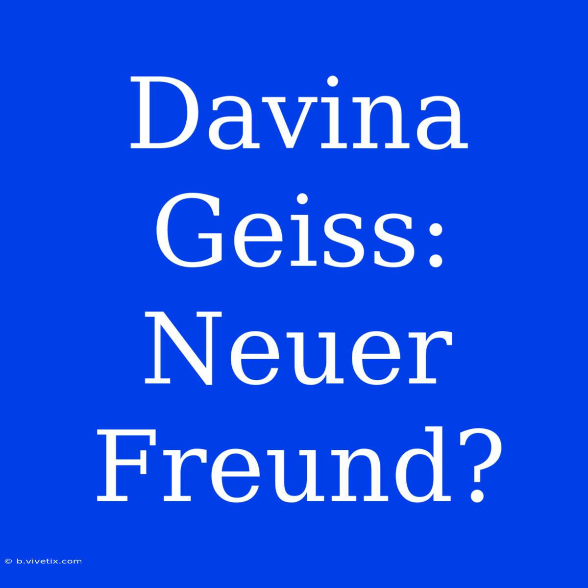 Davina Geiss: Neuer Freund?