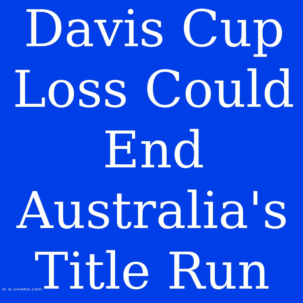 Davis Cup Loss Could End Australia's Title Run